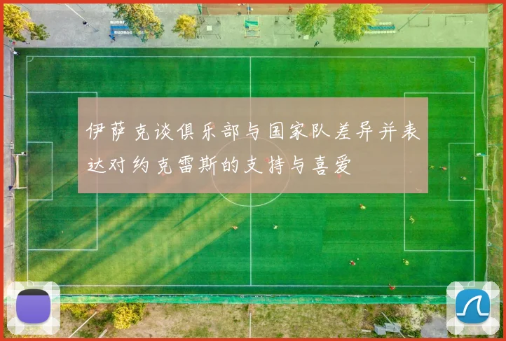 伊萨克谈俱乐部与国家队差异并表达对约克雷斯的支持与喜爱
